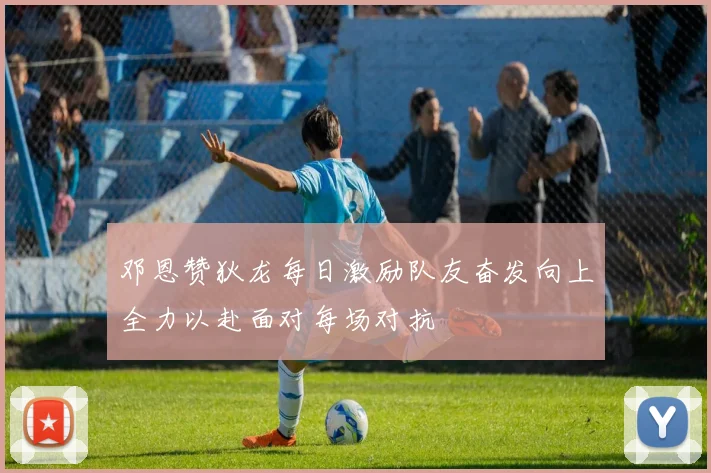 邓恩赞狄龙每日激励队友奋发向上全力以赴面对每场对抗