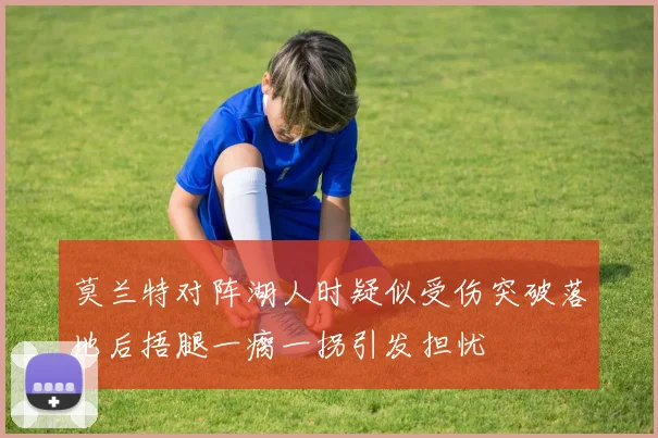 莫兰特对阵湖人时疑似受伤突破落地后捂腿一瘸一拐引发担忧