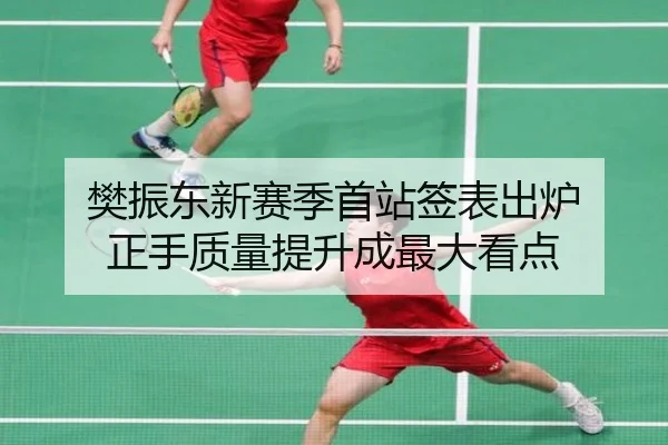 樊振东新赛季首站签表出炉 正手质量提升成最大看点 | kaiyun